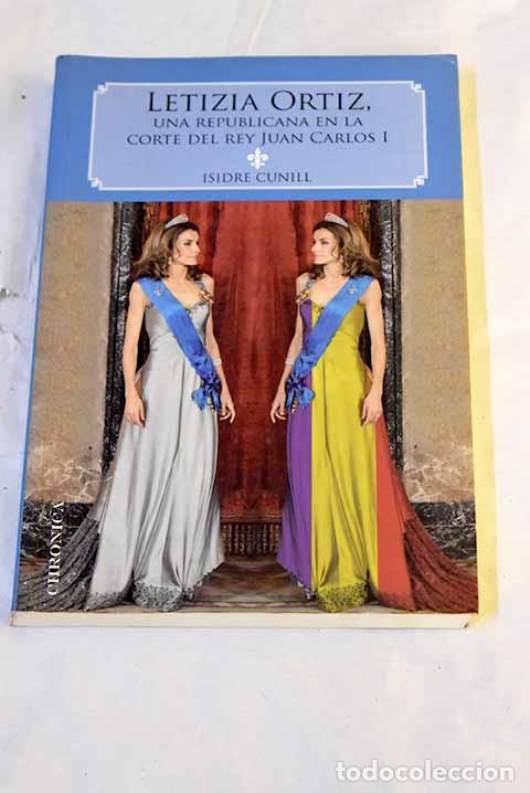 Libros: Letizia Ortiz: una republicana en la corte del Rey Juan Carlos I.- Cunill, Isidre