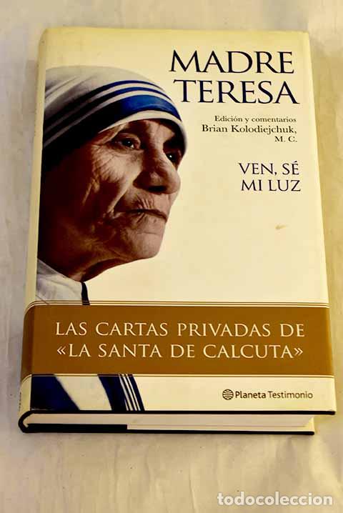 B&uuml;cher: Ven, s&eacute; mi luz: las cartas privadas de la Santa de Calculta .- Teresa de Calcuta