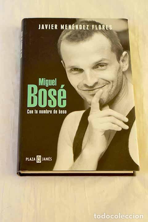 B&uuml;cher: Miguel Bos&eacute; : con tu nombre de beso.- Men&eacute;ndez Flores, Javier