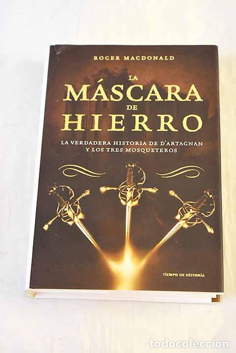 Libros: La m&aacute;scara de hierro : la verdadera historia de D Artagnan y los Tres Mosqueteros.- Macdonald, Roger