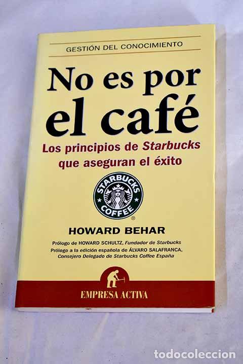 Libros: No es por el caf&eacute;: los principios de Starbucks que aseguran el &eacute;xito.- Behar, Howard