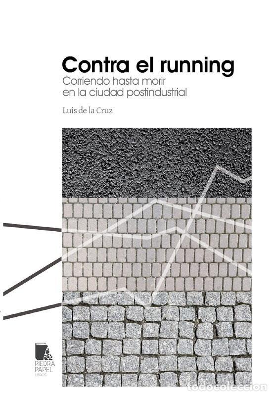 Libros: CRUZ, Luis de la. - Contra el running: corriendo hasta morir en la ciudad postindustrial.