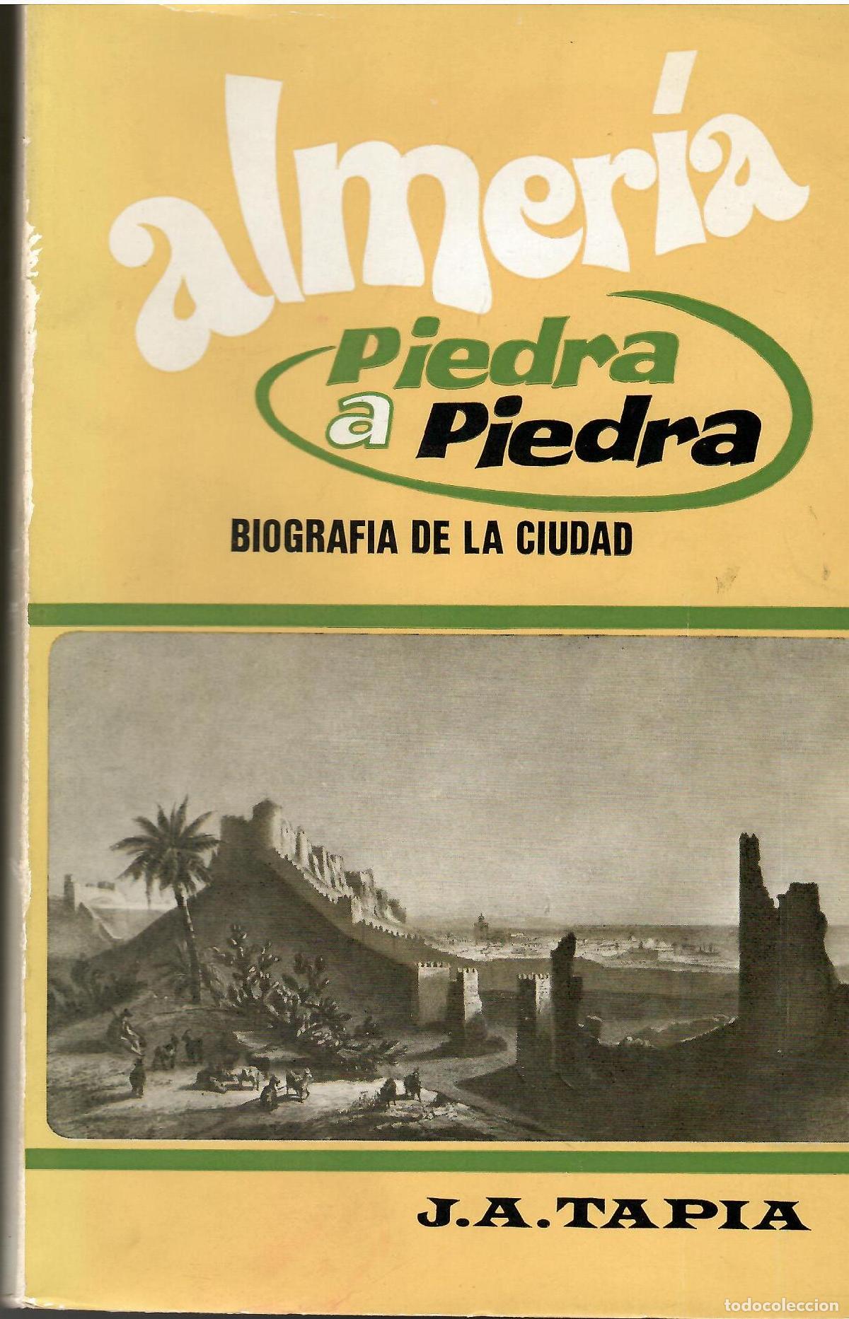 Livres: Almer&iacute;a piedra a piedra. Biograf&iacute;a de la ciudad. - J. A. Tapia.