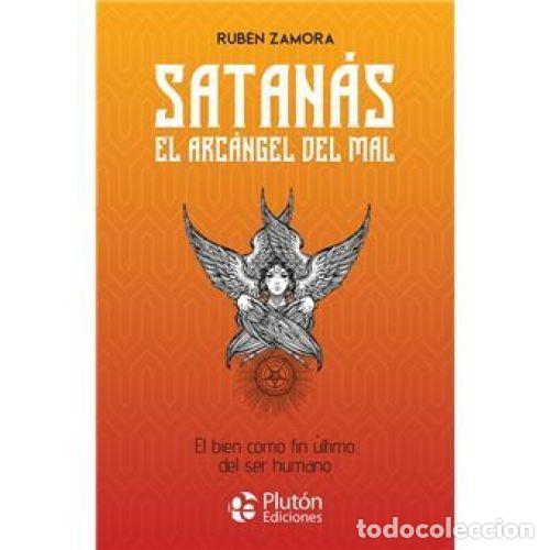 Libros: SATAN&Aacute;S, EL ARC&Aacute;NGEL DEL MAL. EL BIEN COMO FIN &Uacute;LTIMO DEL SER HUMANO - ZAMORA, RUB&Eacute;N