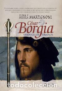 Libros: CESAR BORGIA-VERDUGO DE TIRANOS (ALGAIDA LITERARIA/HISTORICA)