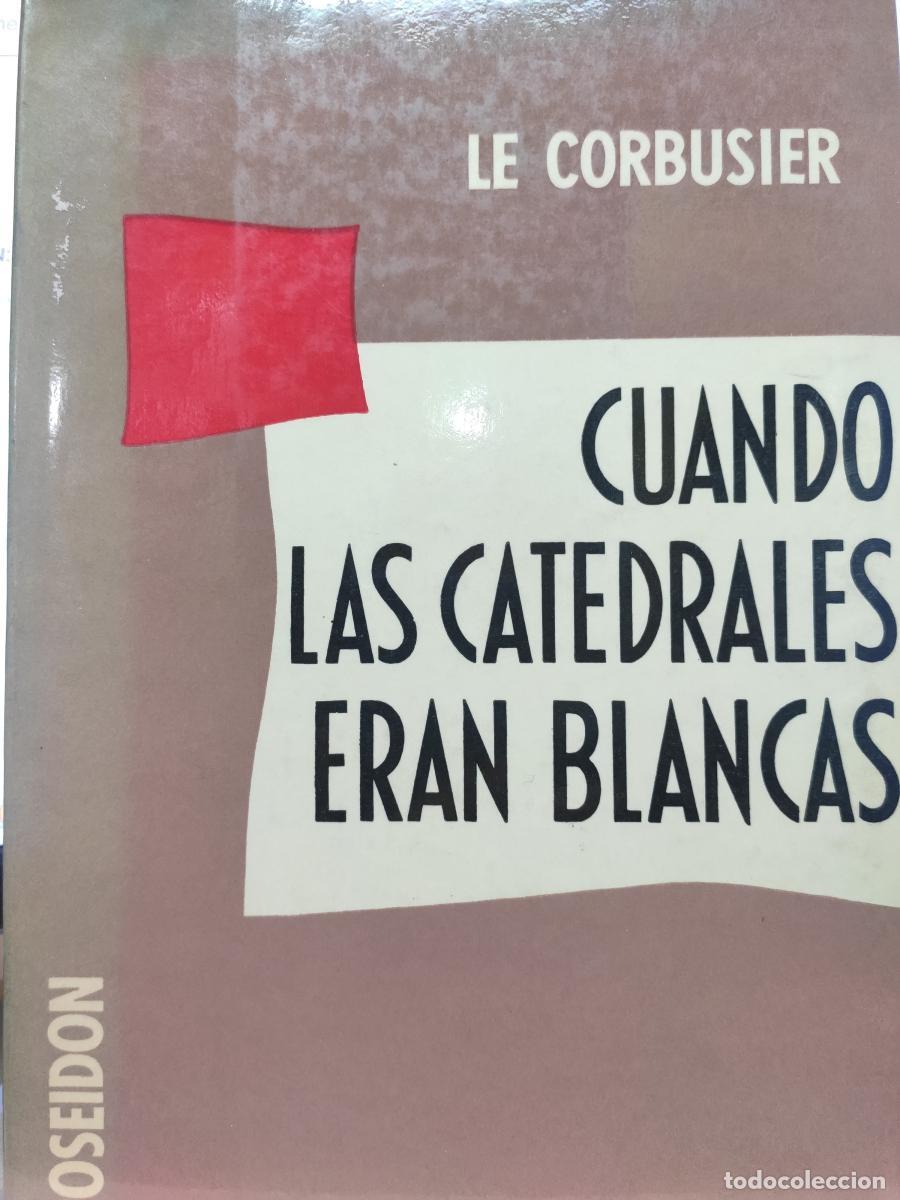 Libros: CUANDO LAS CATEDRALES ERAN BLANCAS. Viaje al pa&iacute;s de los t&iacute;midos - Le Corbusier