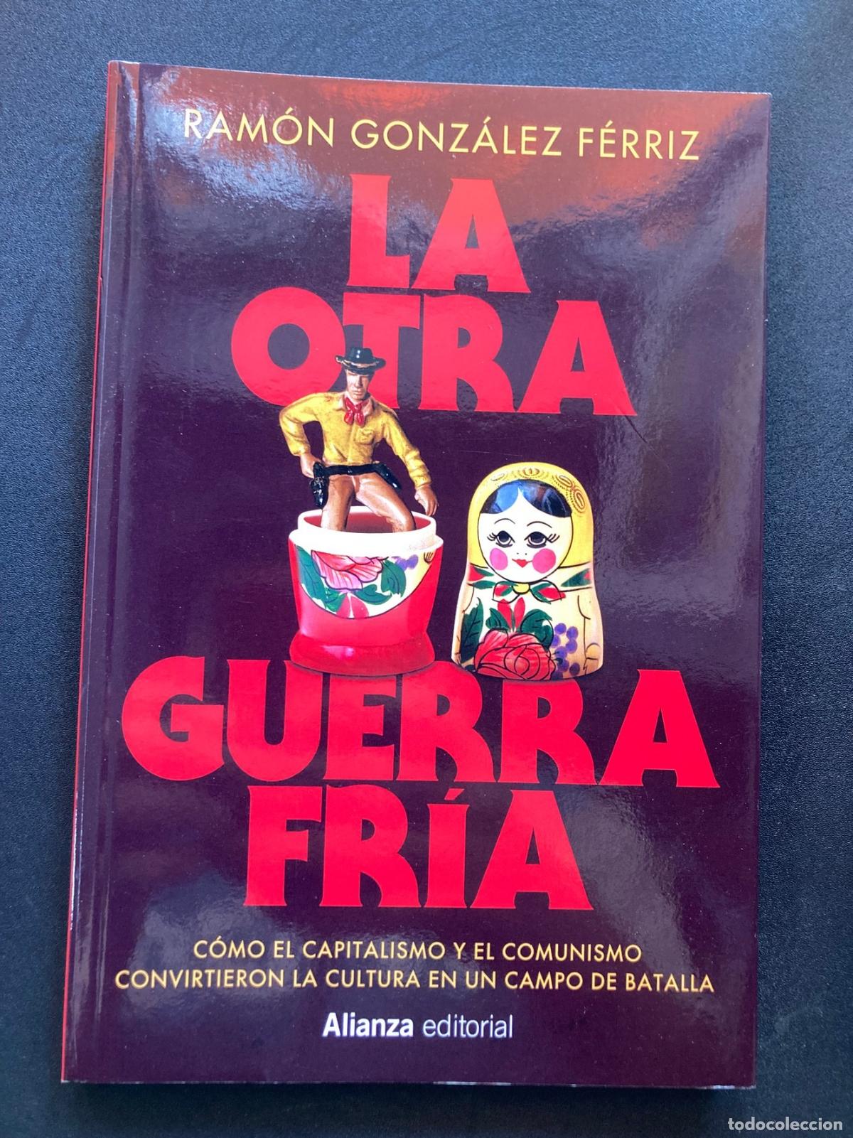 Libros: Ram&oacute;n Gonz&aacute;lez F&eacute;rriz - La otra guerra fr&iacute;a. C&oacute;mo el capitalismo y el comunismo convirtieron la cult