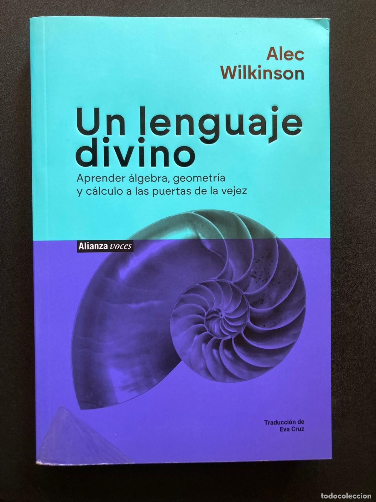 Libros: Alec Wilkinson - Un lenguaje divino. Aprender &aacute;lgebra, geometr&iacute;a y c&aacute;lculo a las puertas de la vejez