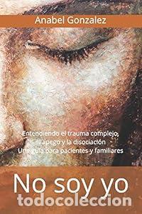 Libros: No soy yo. Entendiendo el trauma complejo, el apego y la disociaci&oacute;n. Una gu&iacute;a para pacientes, famil