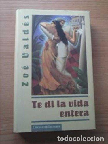 Libros: Te di la vida entera - Zoe Valdes
