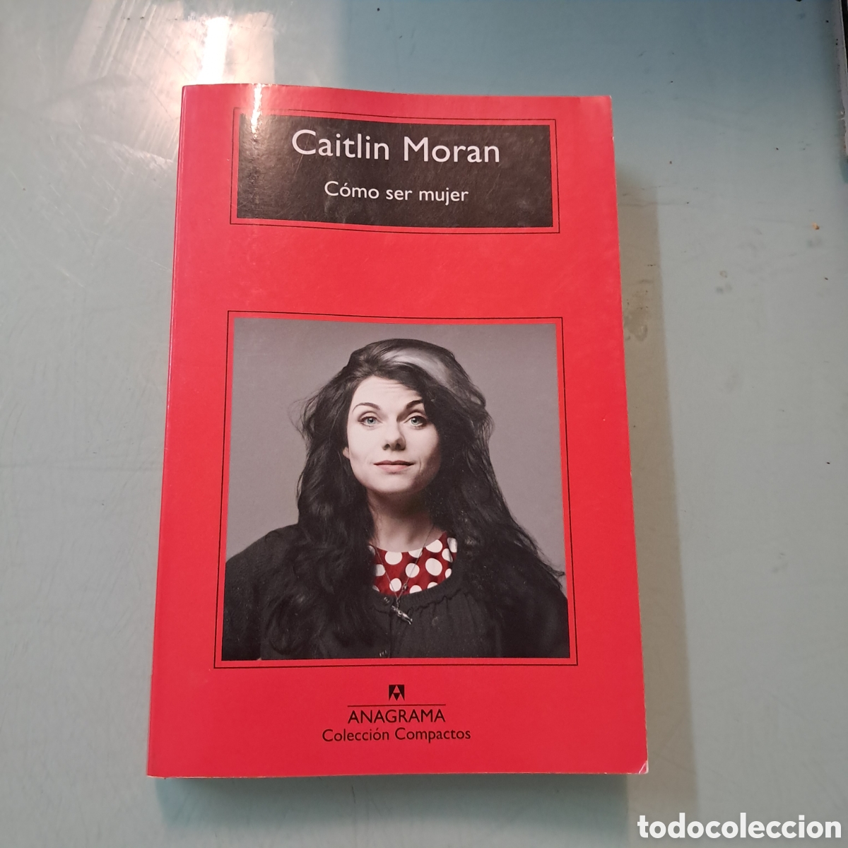 Libros: Caitlin Moran, Como ser mujer, Anagrama 668