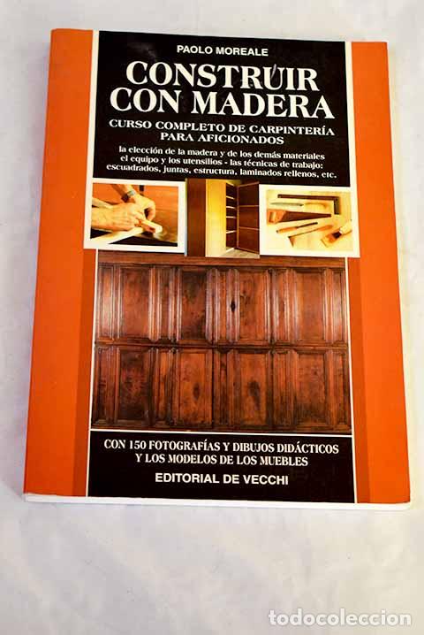 Libros: Construir con madera: curso completo de carpinter&iacute;a para aficionados.- Moreale, Paolo