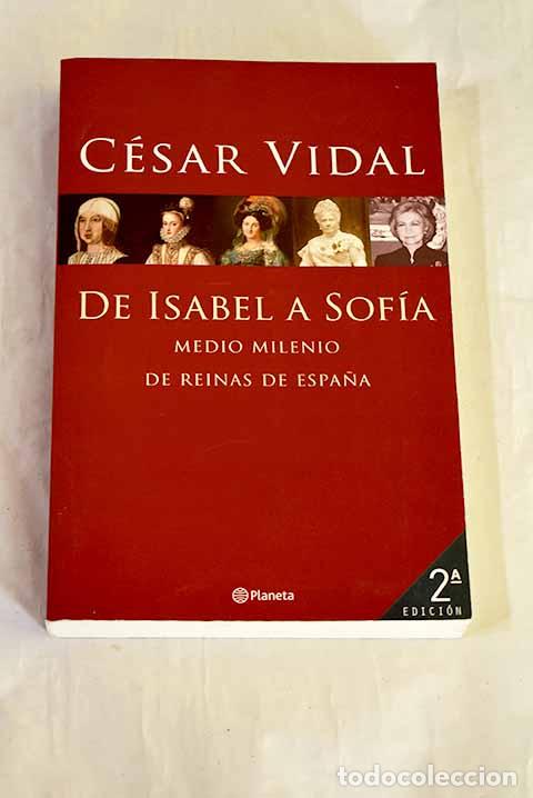 Libros: De Isabel a Sof&iacute;a : medio milenio de reinas de Espa&ntilde;a.- Vidal, C&eacute;sar