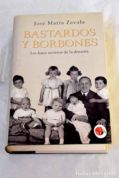 Libri di seconda mano: Bastardos y Borbones: los hijos secretos de la dinast&iacute;a.- Zavala, Jos&eacute; Mar&iacute;a