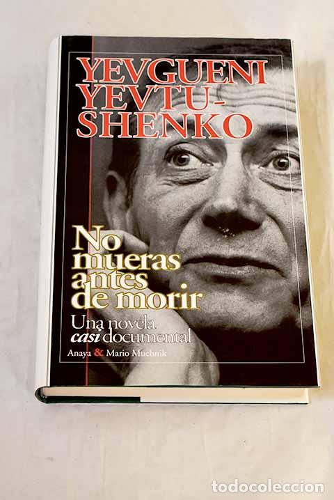 Libros: No mueras antes de morir : una novela casi documental.- Yevtushenko, Yevgueny