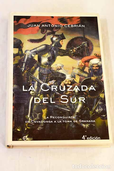 Livres: La cruzada del sur: la Reconquista, de Covadonga a la toma de Granada.- Cebri&aacute;n, Juan Antonio