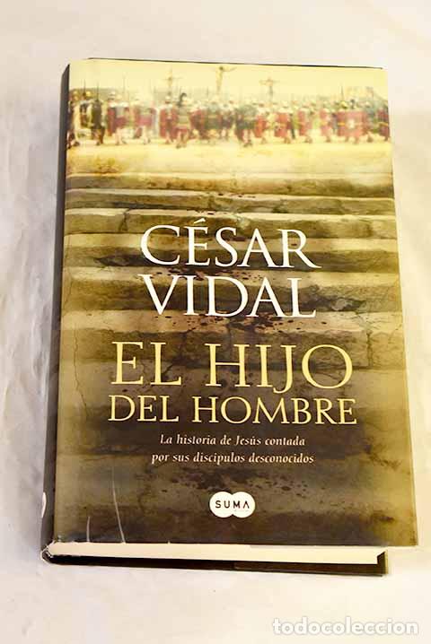 Livres: El hijo del hombre: la historia de Jes&uacute;s contada por sus disc&iacute;pulos desconocidos.- Vidal, C&eacute;sar