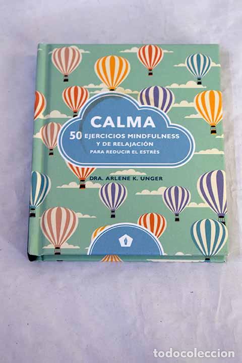 B&uuml;cher: Calma: 50 ejercicios mindfulness y de relajaci&oacute;n para reducir el estr&eacute;s.- Unger, Arlene K.