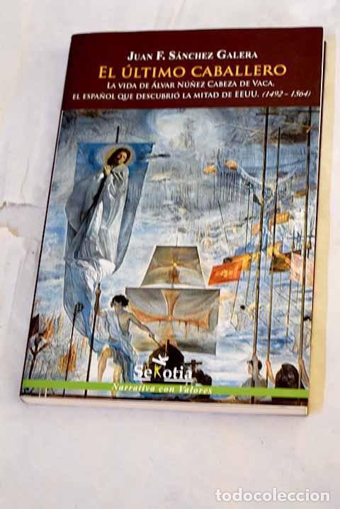 Libros: El &uacute;ltimo caballero: la vida de &Aacute;lvar N&uacute;&ntilde;ez Cabeza de Vaca.- S&aacute;nchez Galera, Juan