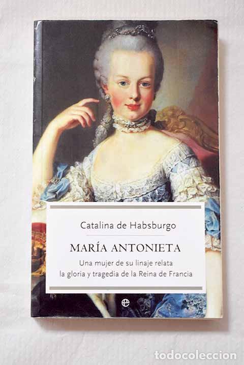 Livres: Mar&iacute;a Antonieta: una mujer de su linaje relata la gloria y tragedia de la reina de Francia