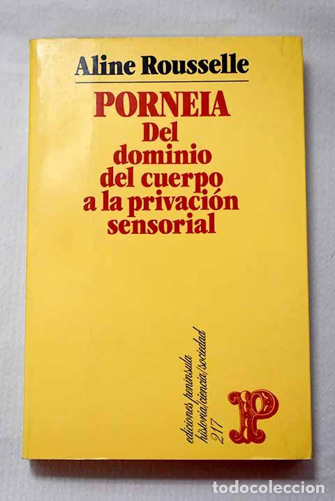 Libri di seconda mano: Porneia: del dominio del cuerpo a la privaci&oacute;n sensorial .- Rousselle, Aline