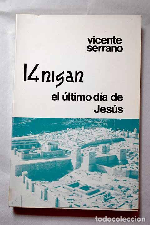 Libros: 14 de Nisan el &uacute;ltimo d&iacute;a de Jes&uacute;s.- Serrano, Vicente
