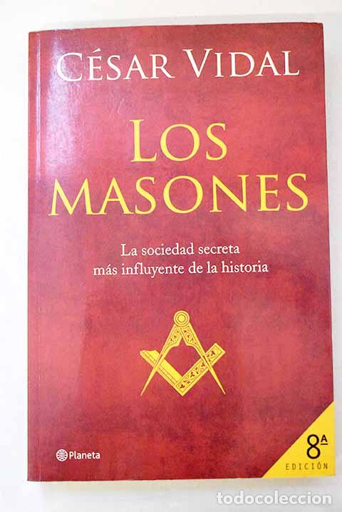 B&uuml;cher: Los masones: la sociedad secreta m&aacute;s influyente de la historia.- Vidal, C&eacute;sar