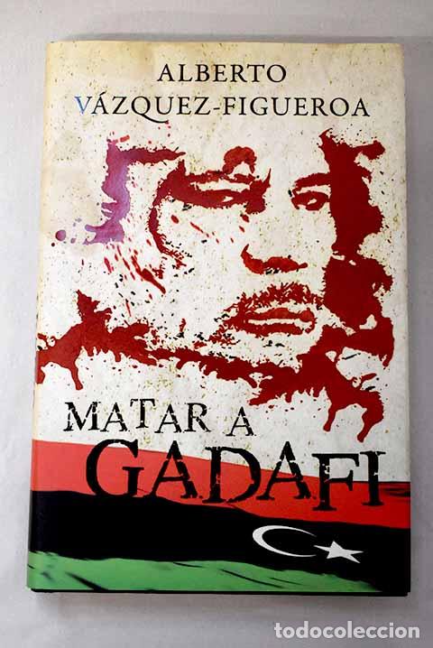 Libros: Matar a Gadafi: V&aacute;zquez-Figueroa, Alberto.- V&aacute;zquez-Figueroa, Alberto