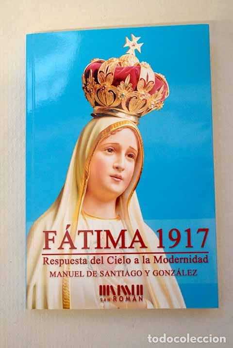 Libri di seconda mano: F&aacute;tima 1917: respuesta del cielo a la modernidad.- Santiago y Gonz&aacute;lez, Manuel de