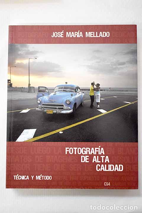 Libros: Fotograf&iacute;a de alta calidad: t&eacute;cnica y m&eacute;todo.- Mellado, Jos&eacute; Mar&iacute;a