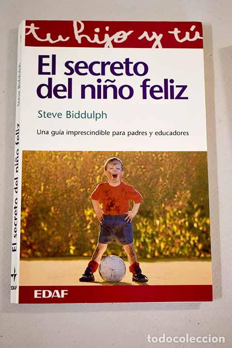 Libros: El secreto del ni&ntilde;o feliz: una gu&iacute;a imprescindible para padres y educadores.- Biddulph, Steve