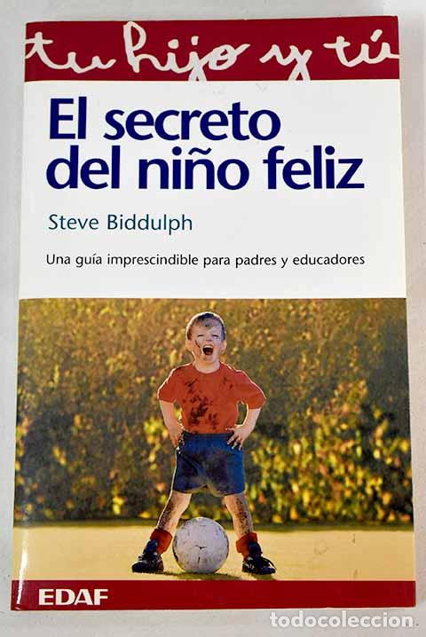 Libros: El secreto del ni&ntilde;o feliz: una gu&iacute;a imprescindible para padres y educadores.- Biddulph, Steve