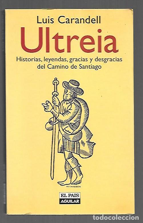 Libros: ULTREIA. HISTORIAS, LEYENDAS, GRACIAS Y DESGRACIAS DEL CAMINO DE SANTIAGO - CARANDELL, LUIS