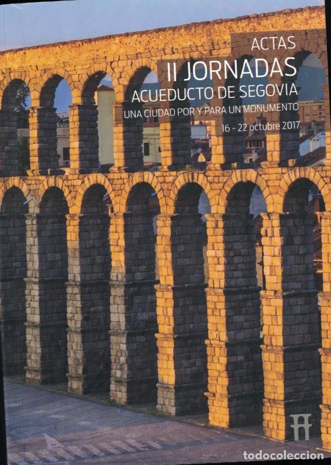 Libros: ACTAS. II JORNADAS ACUEDUCTO DE SEGOVIA. Una Ciudad por y para un monumento. 16-22 octubre 2017. - A