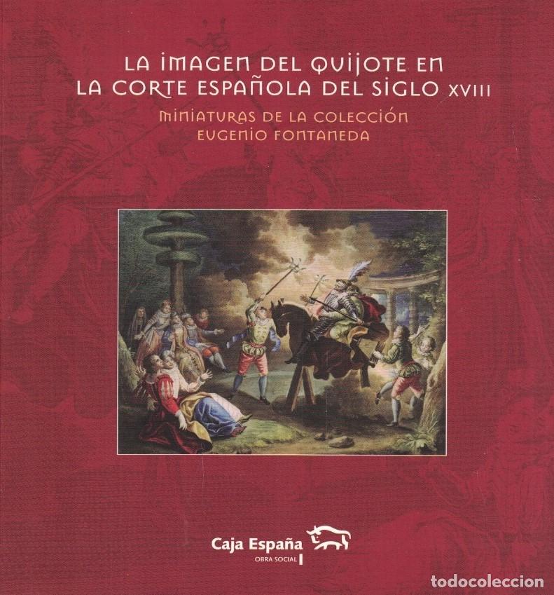 Libros: LA IMAGEN DEL QUIJOTE EN LA CORTE ESPA&Ntilde;OLA DEL SIGLO XVIII. Miniaturas de la Colecci&oacute;n Eugenio Font