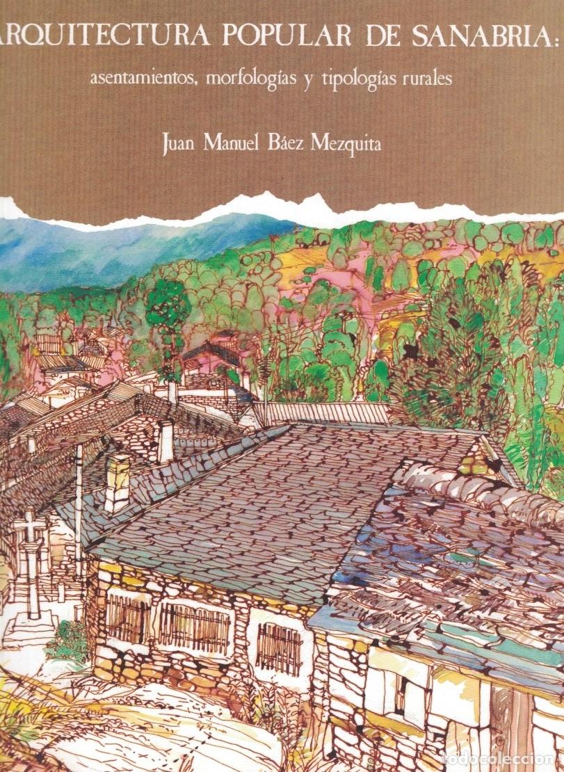 Libros: ARQUITECTURA POPULAR DE SANABRIA. Asentamientos, morfolog&iacute;as y tipolog&iacute;as rurales. - B&aacute;ez Mezquita.