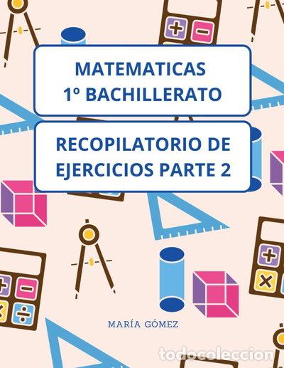 Libros: Matem&aacute;ticas 1&ordm; Bachillerato: Recopilatorio de ejercicios parte 2- 9798338650196