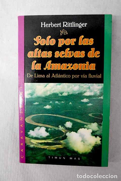 Libros: Solo por las altas selvas de la Amazonia: de Lima al Atl&aacute;ntico por v&iacute;a fluvial.- Rittlinger, Herbert