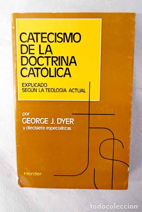 books: Catecismo de la doctrina cat&oacute;lica: explicado seg&uacute;n la teolog&iacute;a actual.- Dyer, George J.