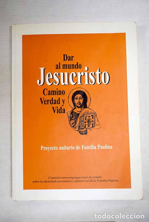 Libros: Dar al mundo. Jesucristo: camino, verdad y vida: proyecto unitario de familia paulina