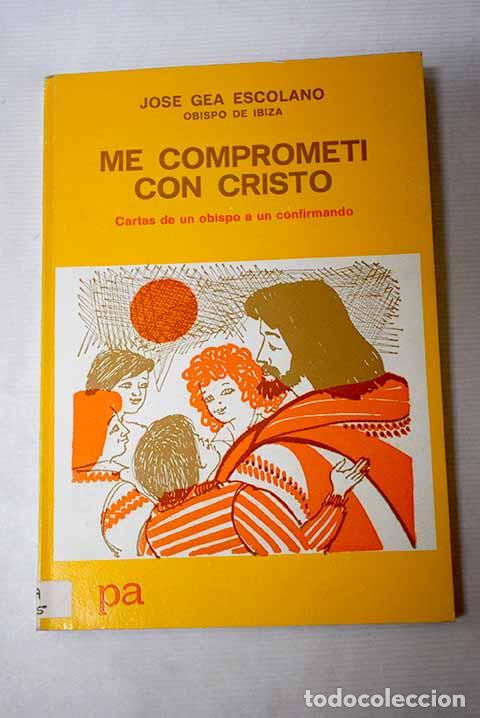 Libros: Me compromet&iacute; con Cristo: cartas de un obispo a un confirmado.- Gea Escolano, Jos&eacute;
