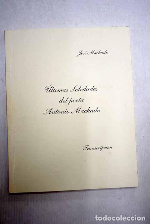 Libros: &Uacute;ltimas soledades del poeta Antonio Machado [transcripci&oacute;n].- Machado, Jos&eacute;
