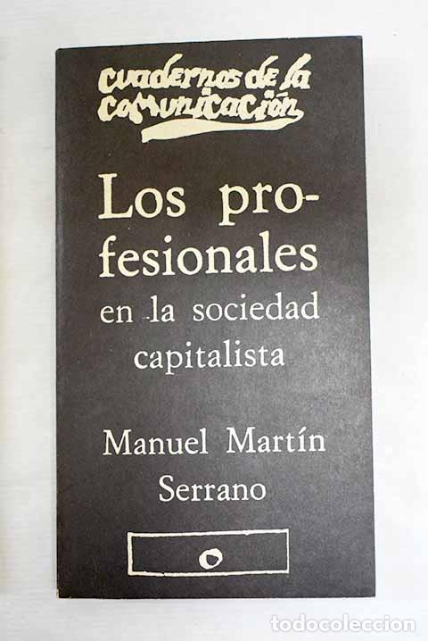 Libri di seconda mano: Los profesionales en la sociedad capitalista.- Mart&iacute;n Serrano, Manuel