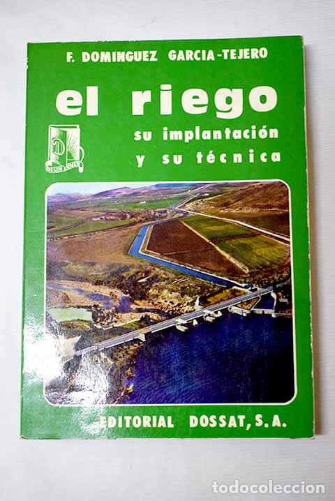 Libri di seconda mano: El riego: Su implantaci&oacute;n y su t&eacute;cnica.- Dom&iacute;nguez Garc&iacute;a-Tejero, Francisco