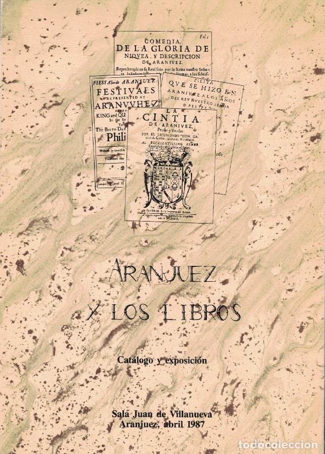 Libros: ARANJUEZ Y LOS LIBROS. Cat&aacute;logo y Exposici&oacute;n. - AA.VV.