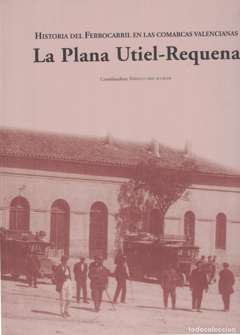 Libros: Historia del Ferrocarril en las Comarcas Valencianas. LA PLANA UTIEL-REQUENA. - Aguilar. Inmaculada