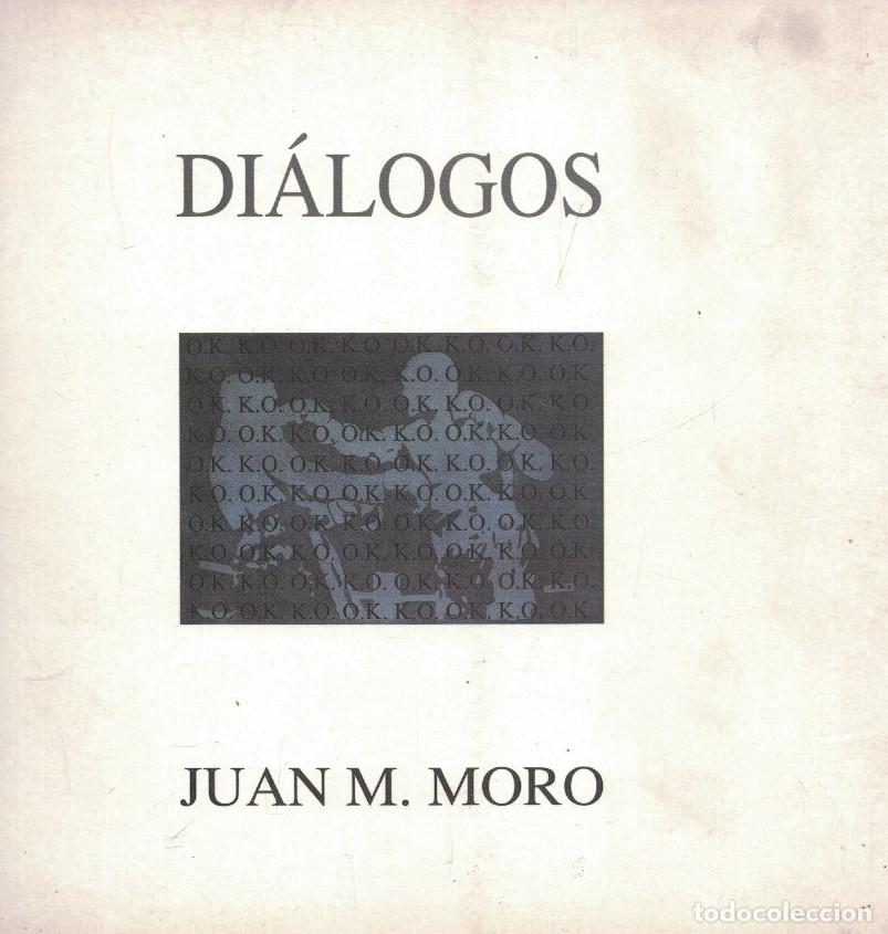 Libros: JUAN M. MORO. DI&Aacute;LOGOS. Cat&aacute;logo de pinturas. - Golvano. Fernando, / Juan M. Moro.