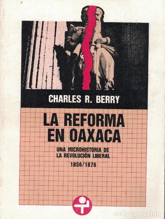 Libros: LA REFORMA DE OAXACA. Una microhistoria de la revoluci&oacute;n liberal, 1856 &ndash; 1876. - Berry. Charles R.,
