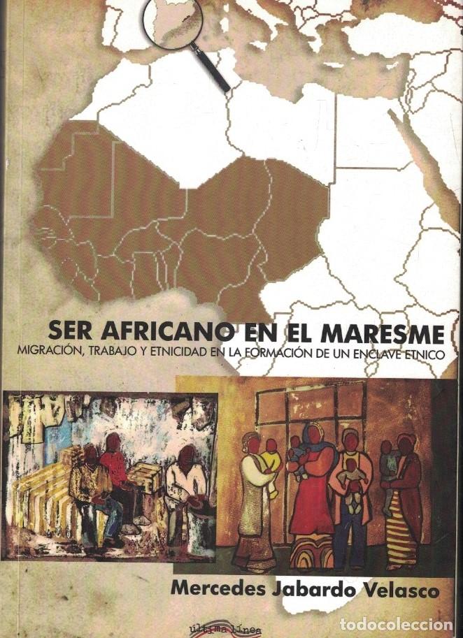 Libros: SER AFRICANO EN EL MARESME. Migraci&oacute;n, trabajo y etnicidad en la formaci&oacute;n de un enclave &eacute;tnico. - J