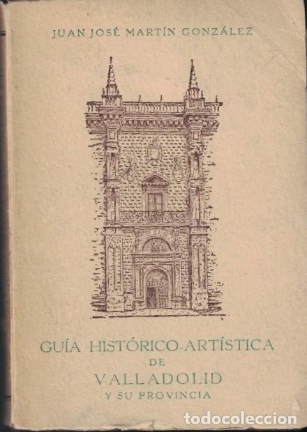 B&uuml;cher: GU&Iacute;A HIST&Oacute;RICO - ART&Iacute;STICA DE VALLADOLID Y SU PROVINCIA. - Mart&iacute;n Gonz&aacute;lez. Juan Jos&eacute;,